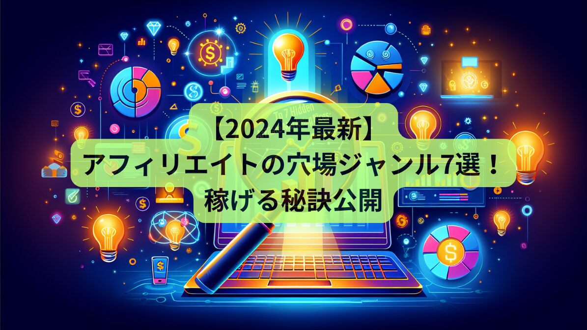 【2024年最新】アフィリエイトの穴場ジャンル7選！稼げる秘訣公開